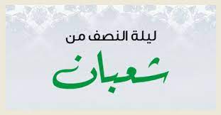 ليلة النصف من شعبان 1443 - 2022 فضلها وأعمالها ودعاء المستحب فيها